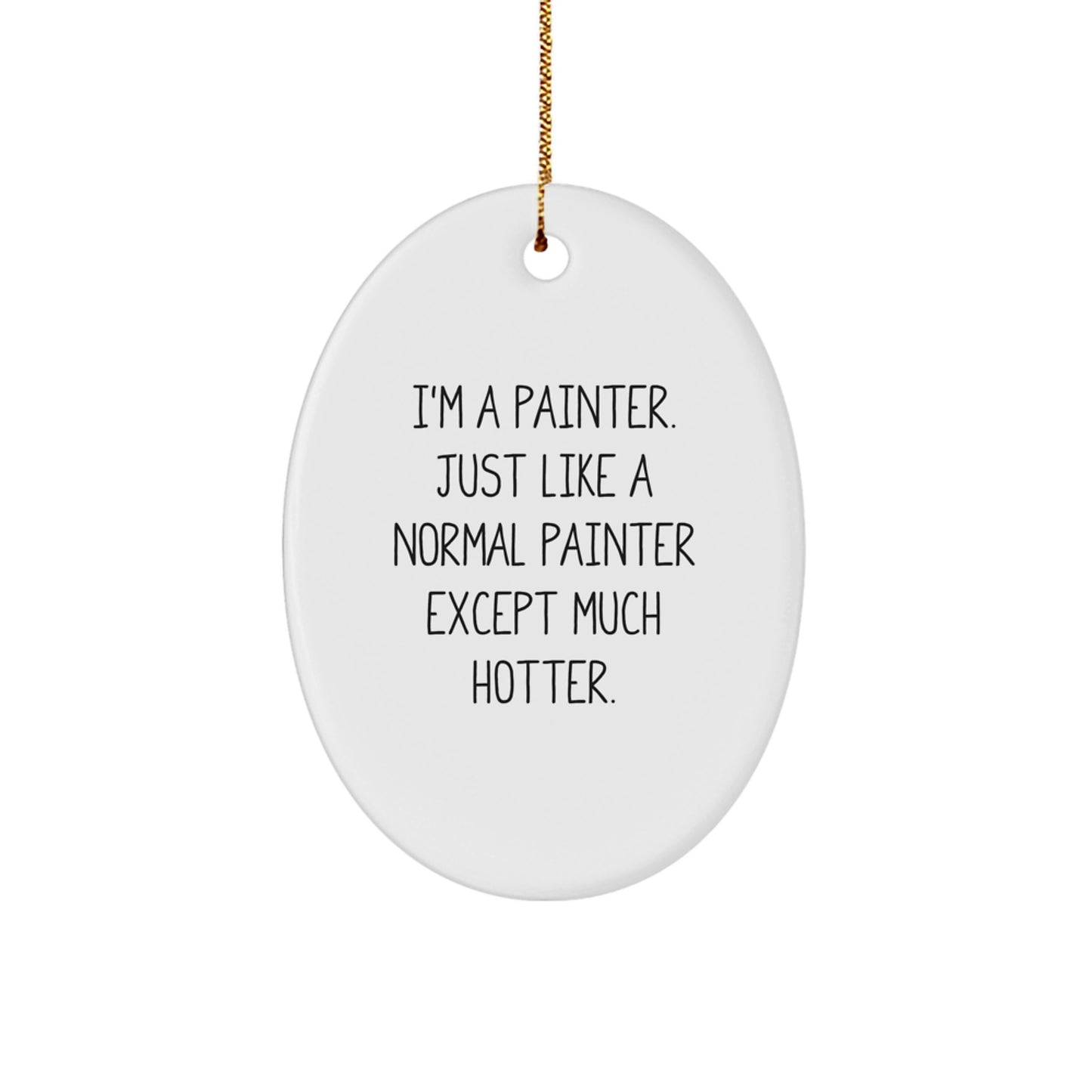 Painter Gifts for Him, Funny Oval Ornament I'm A Painter Just Like A Normal Painter Except Much Hotter. Christmas Unique Gifts from Friends - Image 1