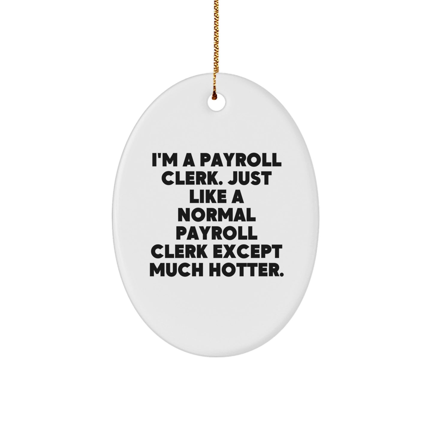 Gifts from Friends for Payroll Clerks, Oval Ornament, Funny Quote, Christmas Unique Decorations, I'm a Payroll Clerk Except Much Hotter. - Image 1