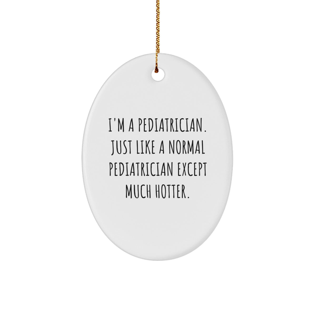 Funny Pediatrician Gifts from Friends, Oval Ornament Christmas Unique Decorations for Pediatrician Office, 'I'm A Pediatrician. Just Like A Normal Pediatrician Except Much Hotter.' - Image 1