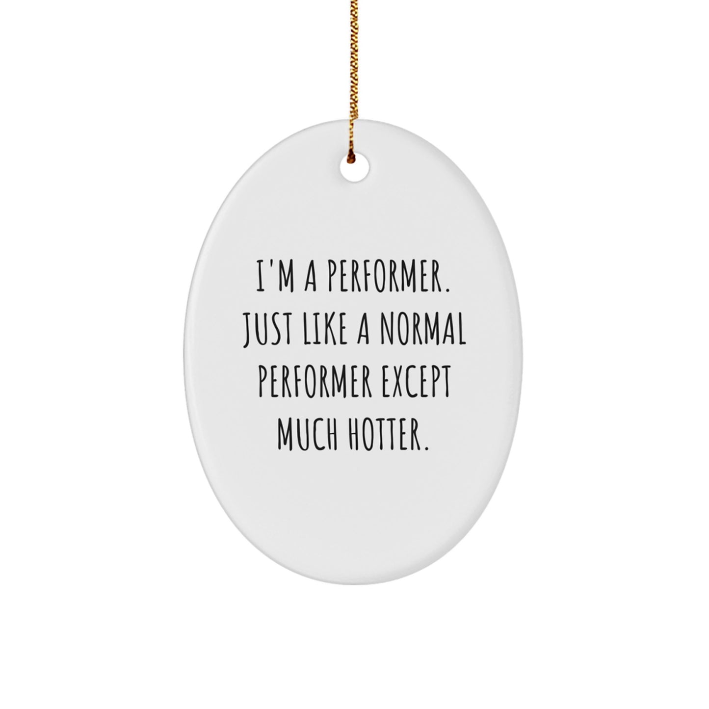 Funny Performer Oval Ornament Gifts from Friends for Performer Enthusiasts, 'I'm A Performer. Just Like A Normal Performer Except Much Hotter.' - Image 1