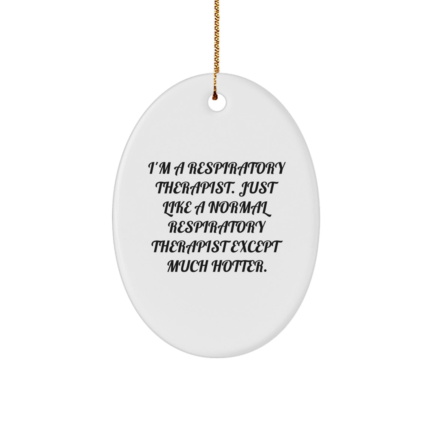 Funny Respiratory Therapist Gifts from Friends for Christmas Unique Oval Ornament Just Like A Normal Respiratory Therapist Except Much Hotter. - Image 1