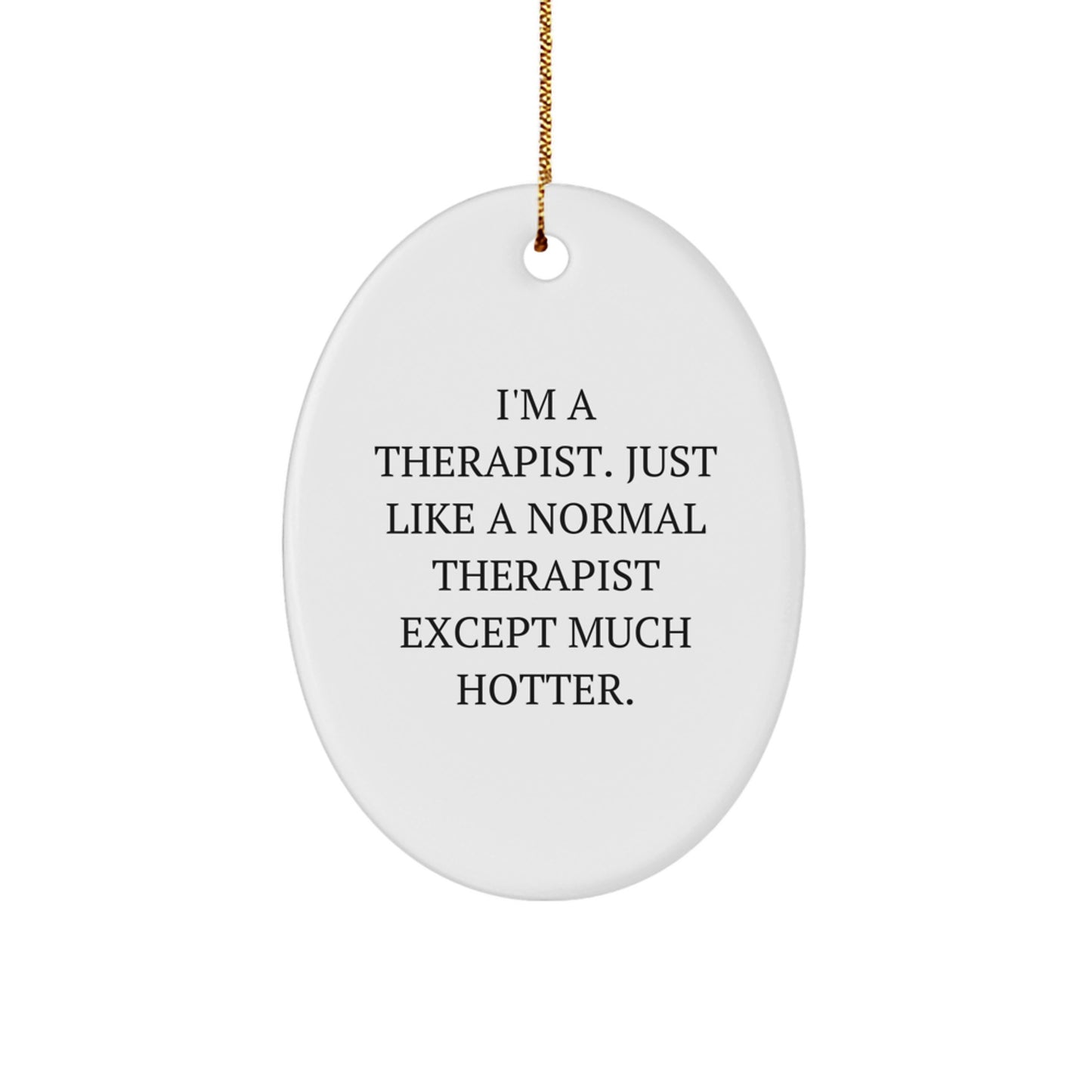 Funny Therapist Gifts from Men for Therapist - Oval Ornament, I'm A Therapist Just Like A Normal Therapist Except Much Hotter, Christmas Unique Decorations - Image 1