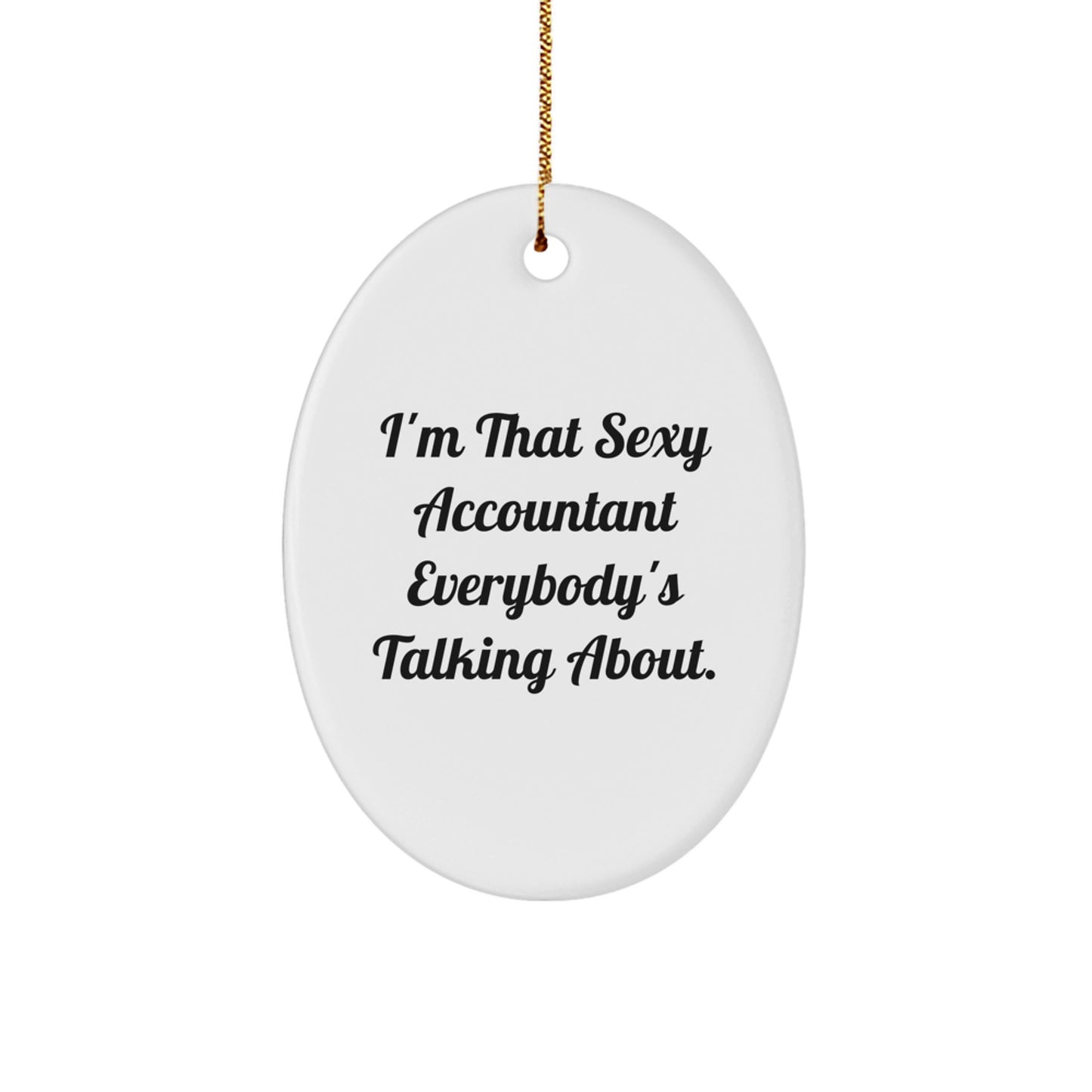 'I'm That Sexy Accountant Everybody's Talking About.' Funny Oval Ornament Gifts from Friends for Christmas Unique Accountant Office Decor - Image 1
