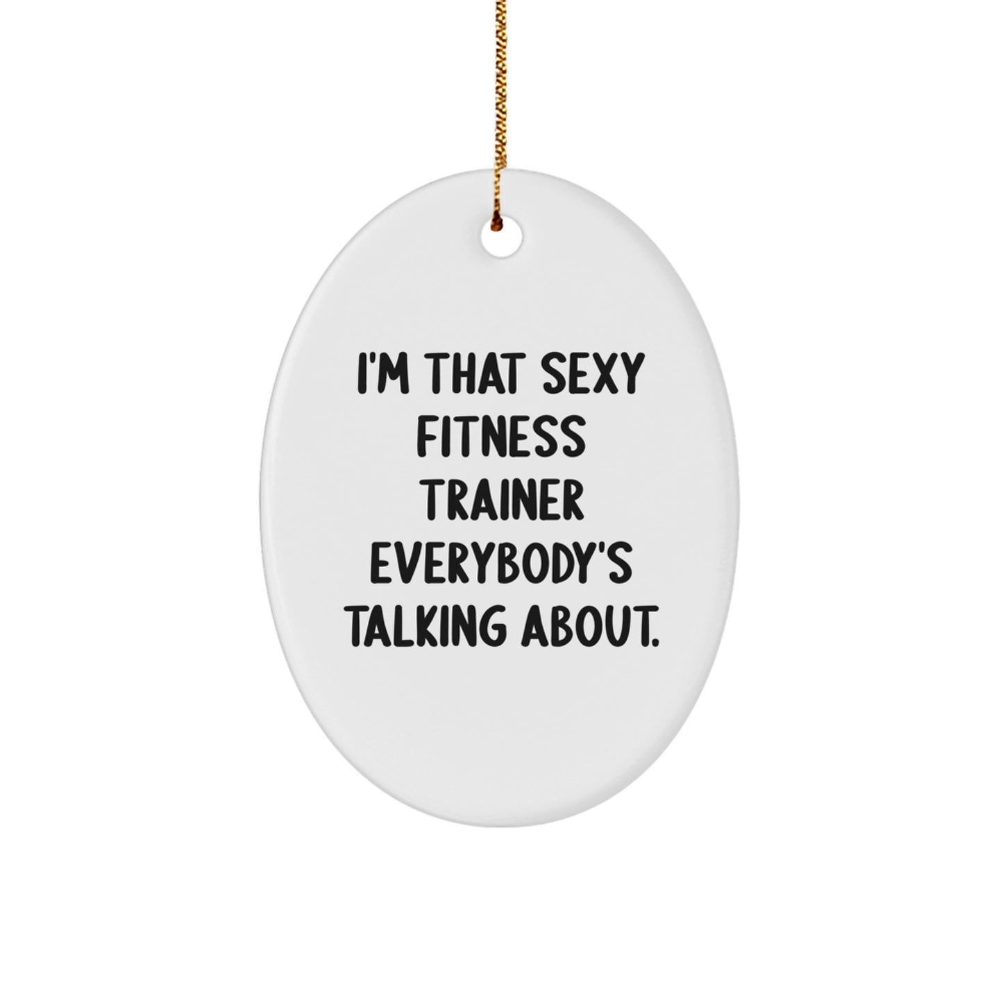 Fitness Trainer Gifts from Friends, Gifts for Fitness Trainers, Funny Oval Ornament, I'm That Sexy Fitness Trainer Everybody's Talking About. - Image 1