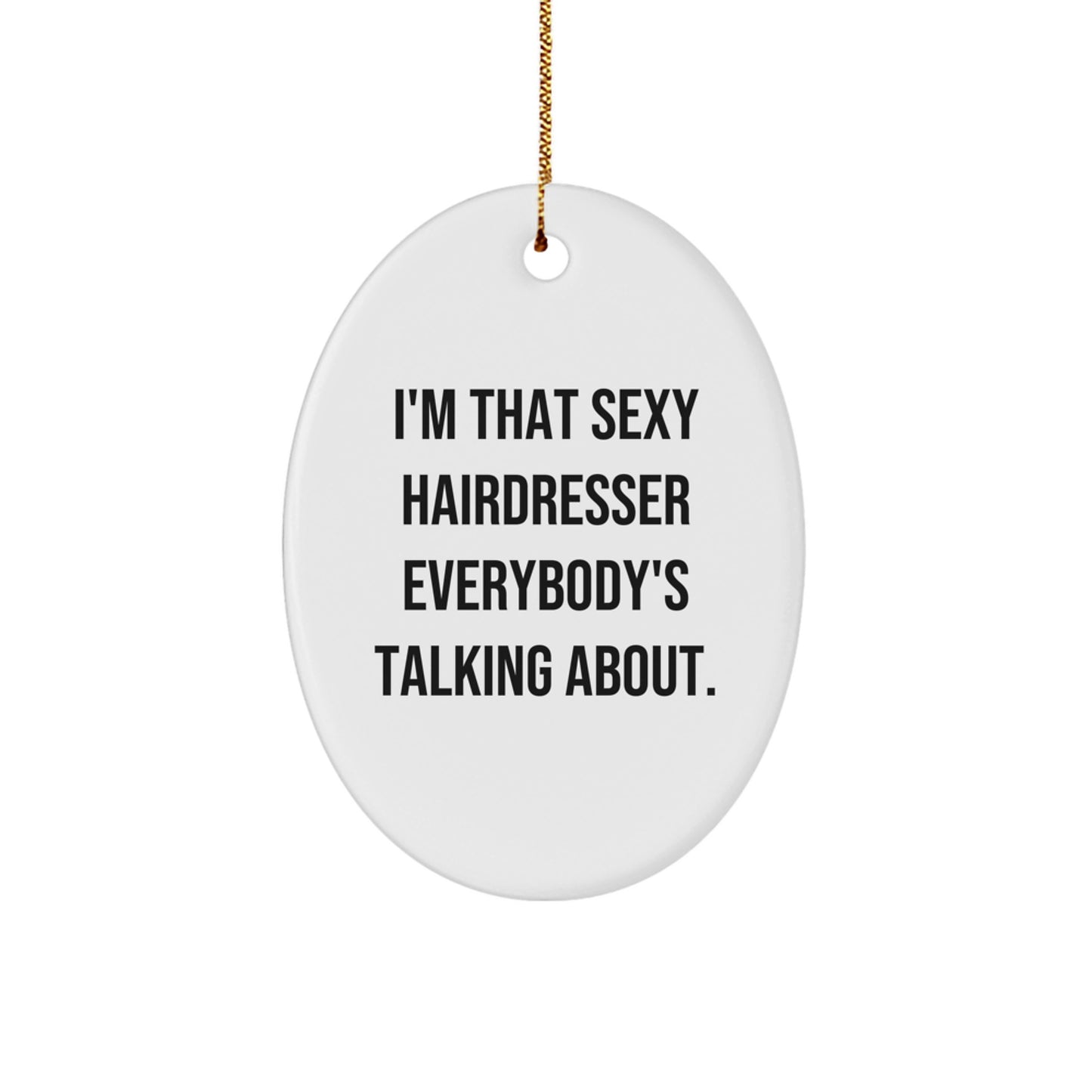 Funny Hairdresser Gifts from Friends - Unique Oval Ornament for Christmas, I'm That Sexy Hairdresser Everybody's Talking About. - Image 1