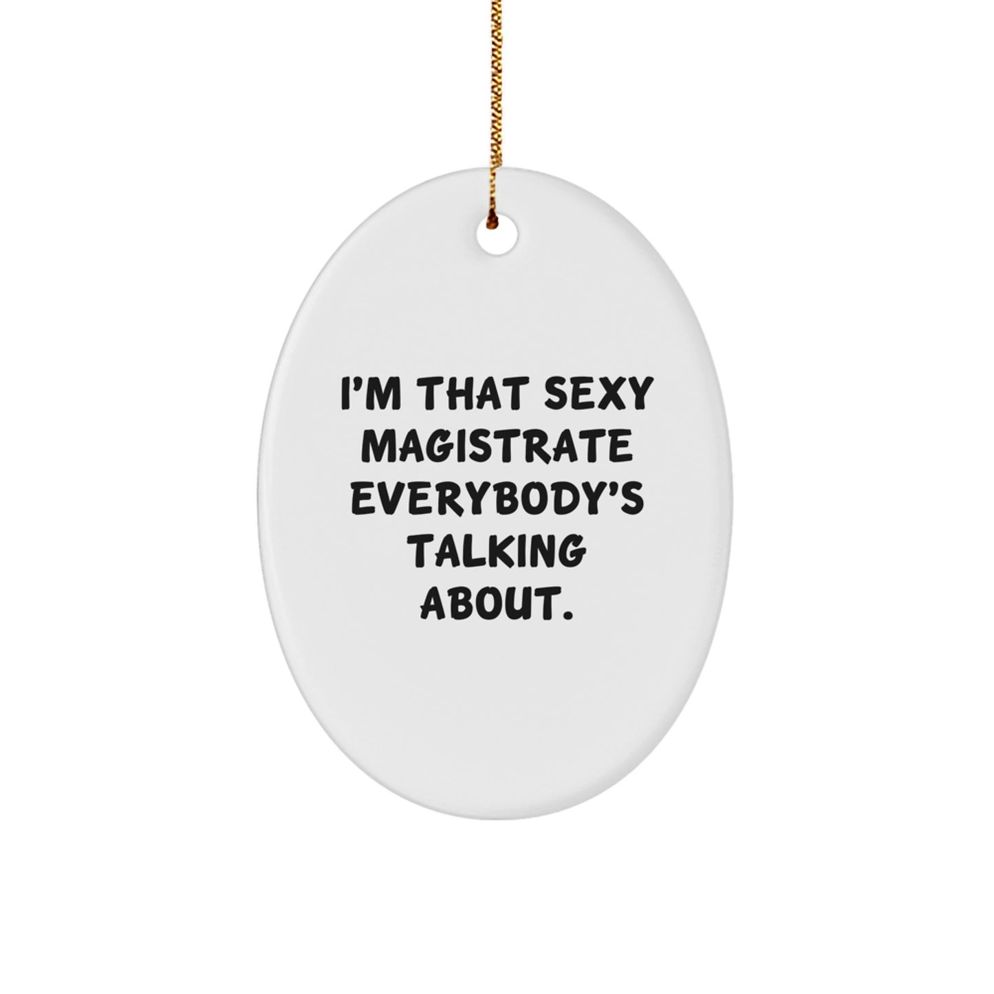 Funny Magistrate Gifts for Men, I'm That Sexy Magistrate Everybody's Talking About, Oval Ornament, White, for Christmas, Gifts from Friends - Image 1