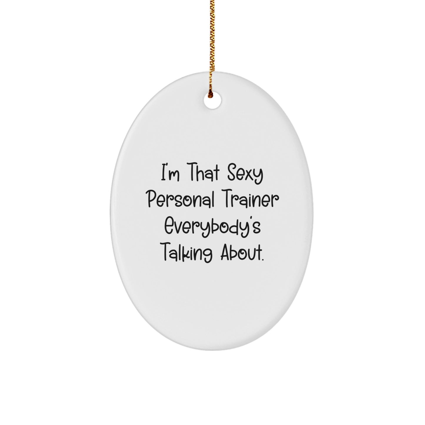 Funny Personal Trainer Gifts from Men to Friends - I'm That Sexy Personal Trainer Everybody's Talking About Oval Ornament for Christmas - Image 1