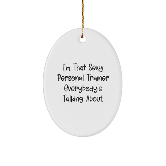 Funny Personal Trainer Gifts from Men to Friends - I'm That Sexy Personal Trainer Everybody's Talking About Oval Ornament for Christmas - Image 1