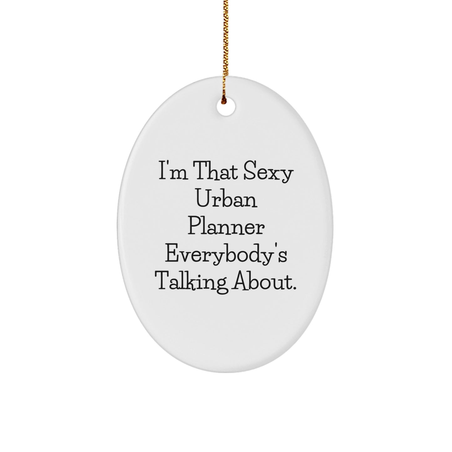Urban Planner Gifts, I'm That Sexy Urban Planner Everybody's Talking About., Oval Ornament, Christmas Unique Gifts for Friends, Family, and Coworkers from Urban Planner Enthusiasts - Image 1