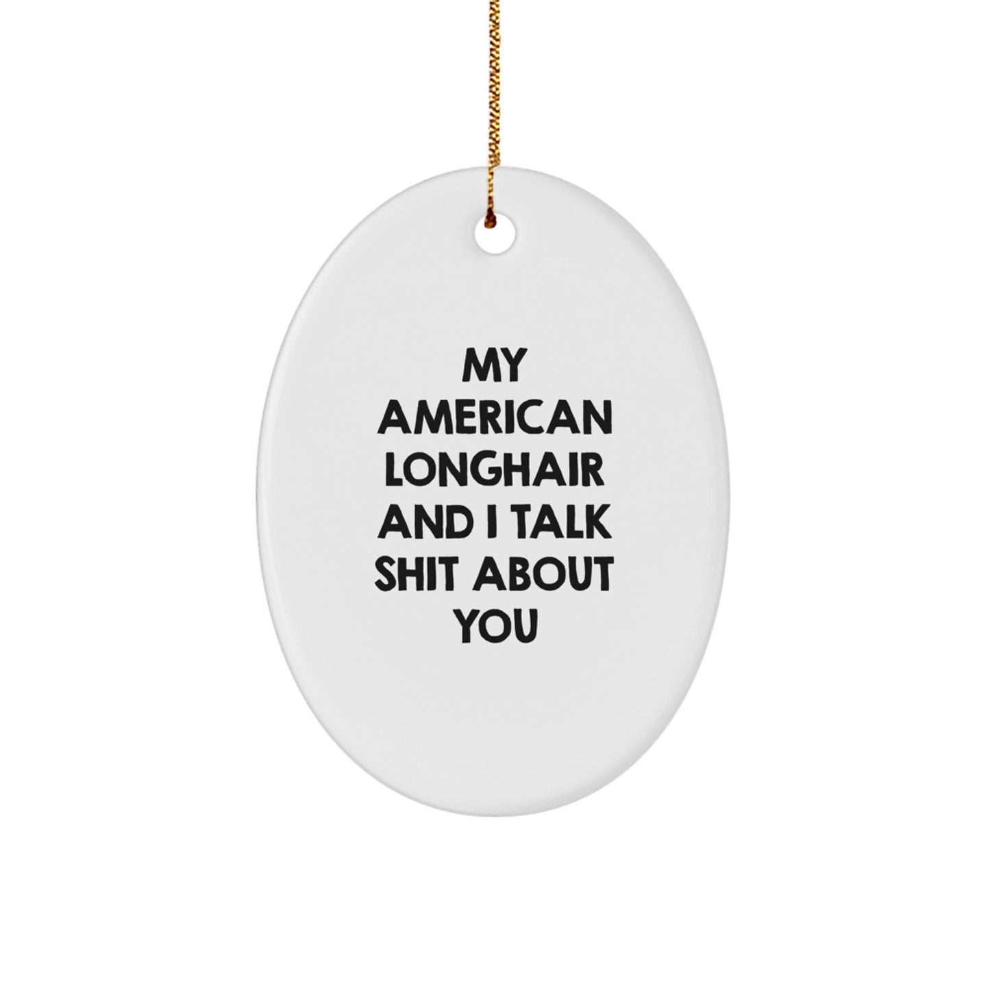 Funny American Longhair Cat Gifts for Men, Women, Friends - Oval Ornament with Shit Talking Quote, White Christmas Unique Gift - Image 1