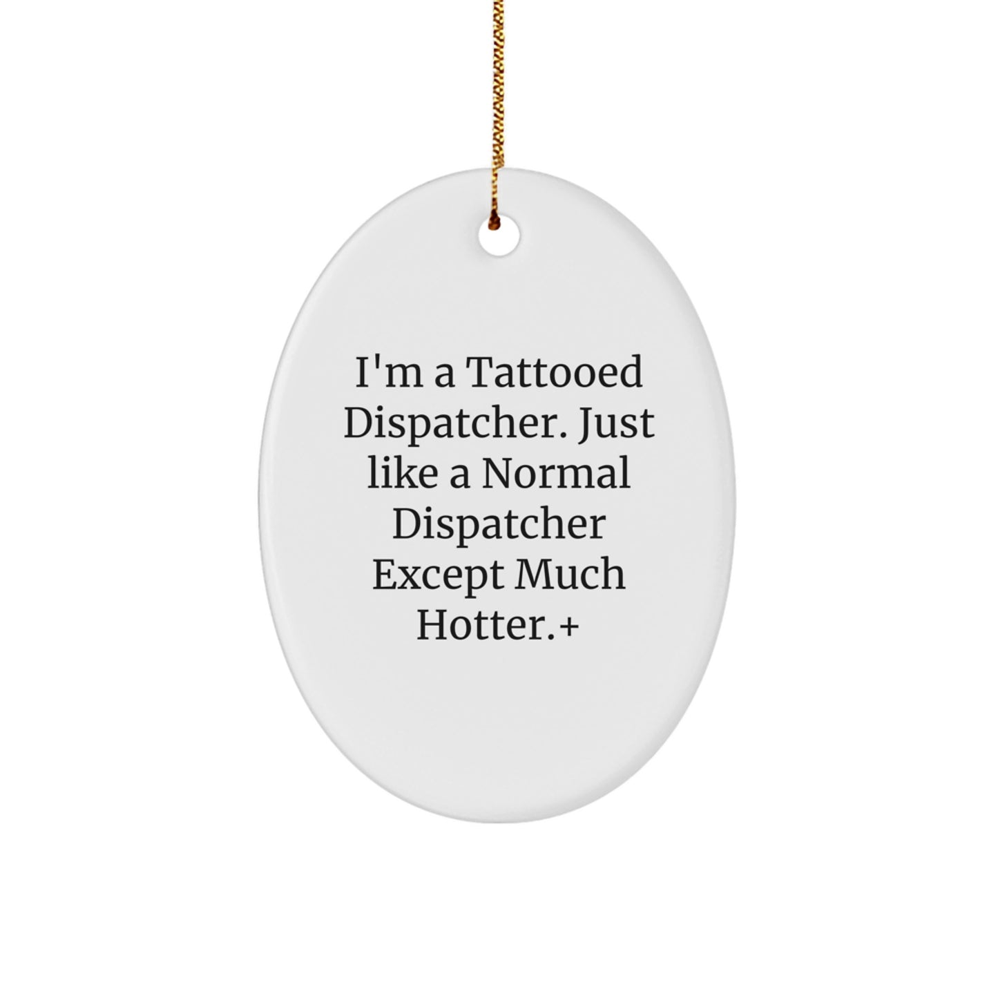 Funny Dispatcher Gifts from Friends for Men - I'm A Tattooed Dispatcher Oval Ornament, White, 3.25" tall, Christmas Unique - Image 1