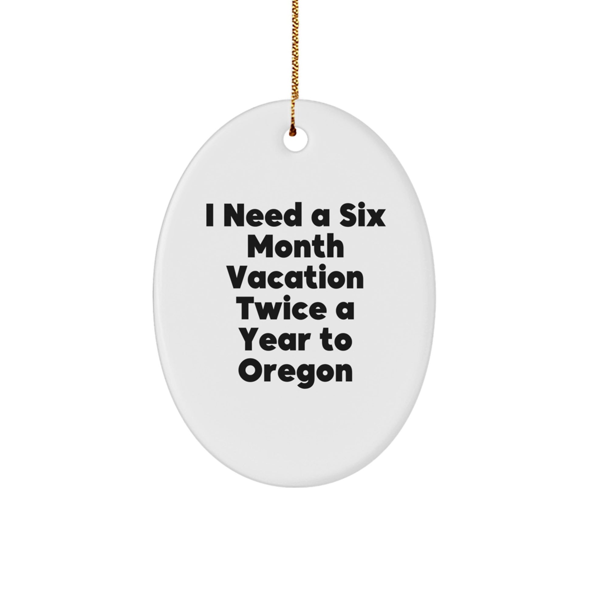 Oregon Six Month Vacation Oval Ornament Gifts from Friends to Family, 'I Need A Six Month Vacation Twice A Year To Oregon', Funny Oregon Christmas Decorations - Image 1