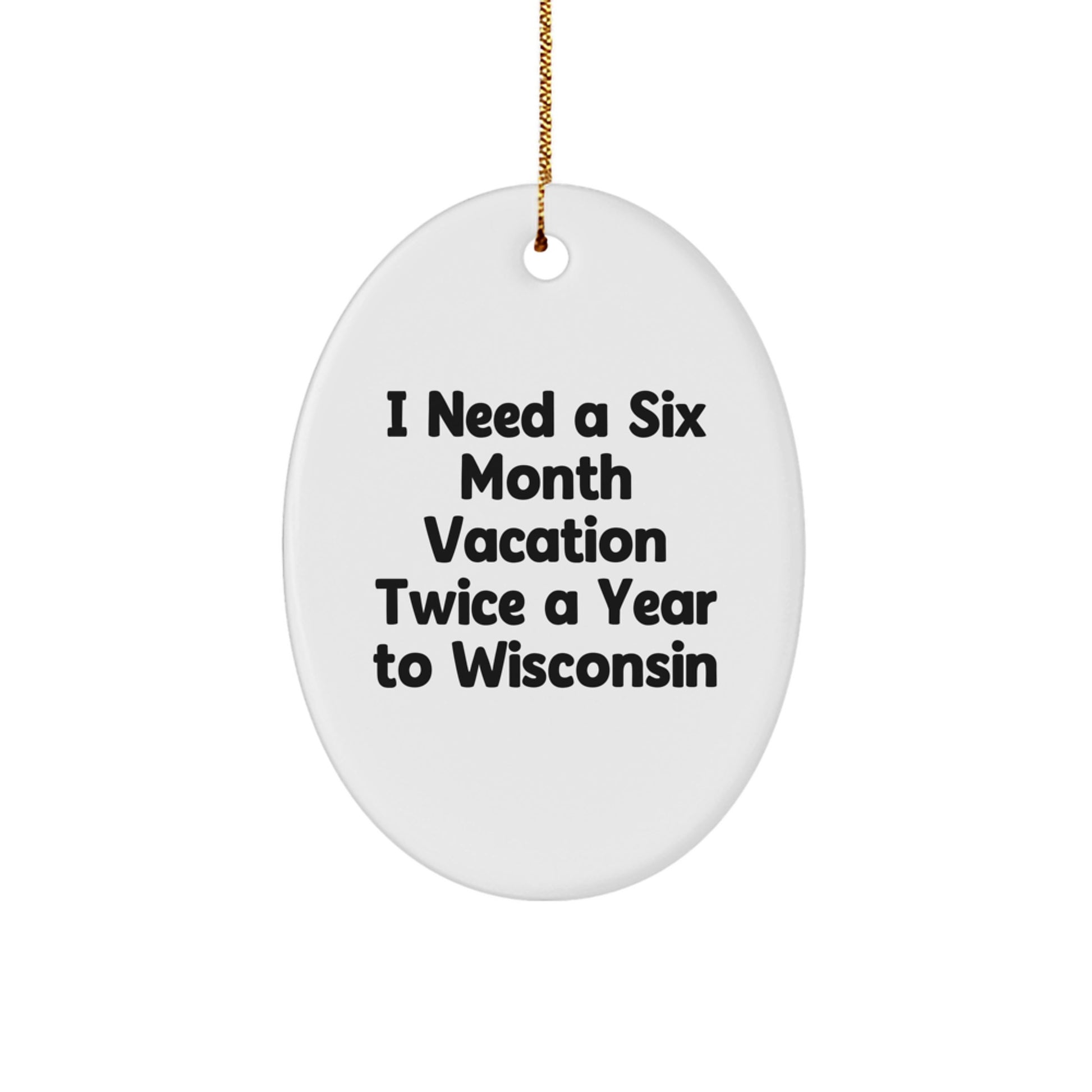 Wisconsin Oval Ornament Gifts for Men from Friends - 'I Need A Six Month Vacation Twice A Year To Wisconsin' Funny Oval Christmas Decoration - Image 1