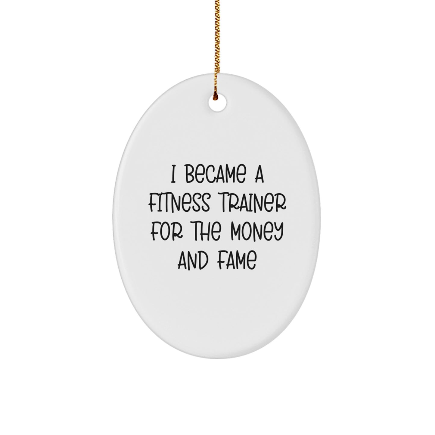 Funny Fitness Trainer Gifts for Men - 'I Became A Fitness Trainer For The Money And Fame' Oval Ornament, White, 3.25' Tall, Perfect for Coworkers, Friends, and Family - Image 1