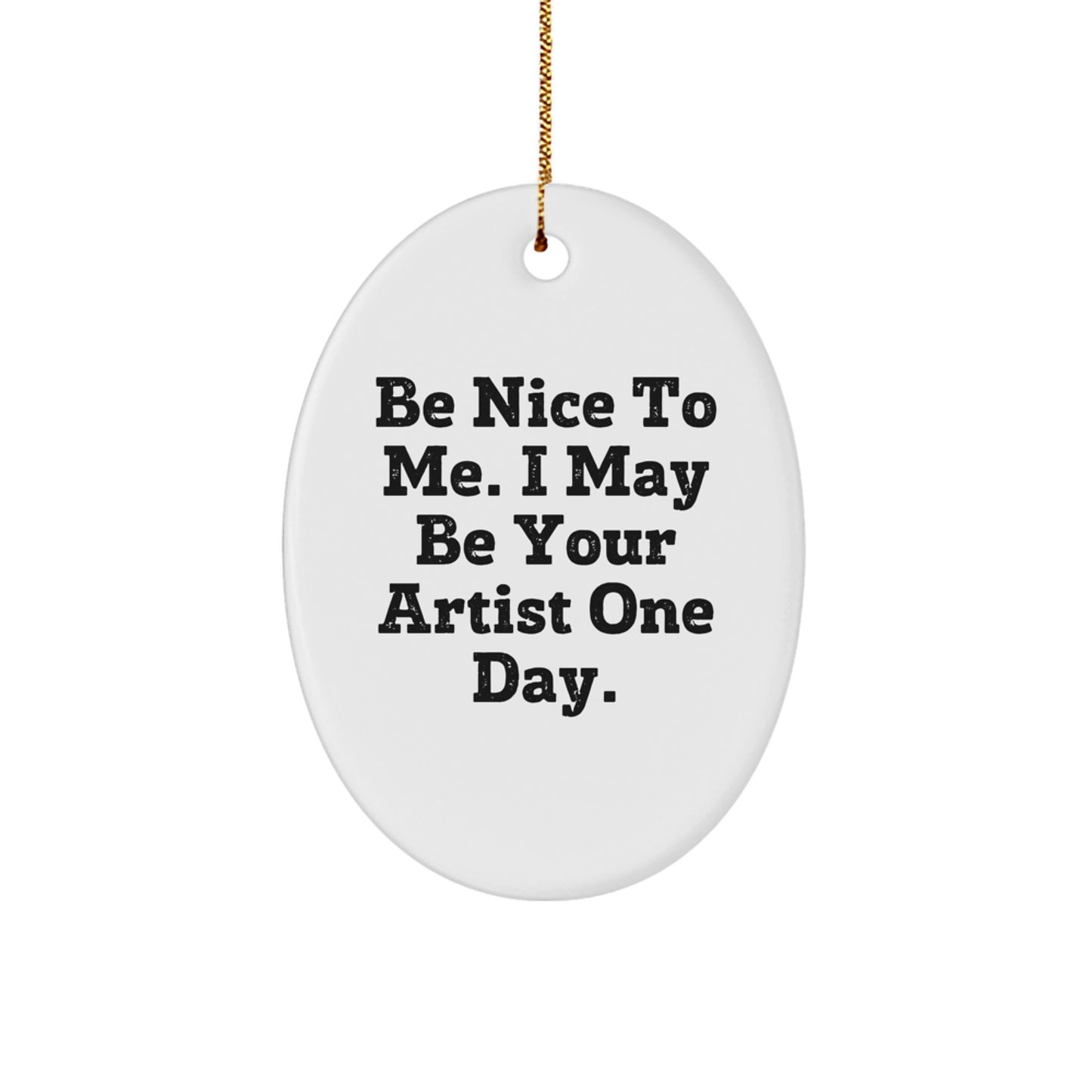 Funny Artist Gifts from Friends, Artist Oval Ornament Be Nice To Me. I May Be Your Artist One Day. for Christmas - Image 1