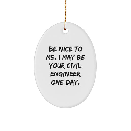 Be Nice To Me, Funny Civil Engineer Gifts from Friends, Oval Ornament for Civil Engineer Men, Christmas Unique Gifts - Image 1