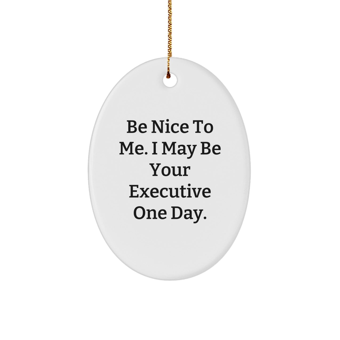 Executive Oval Ornament - Gifts from Friends - Be Nice To Me, I May Be Your Boss One Day, Christmas Unique Gifts for Executive - Image 1