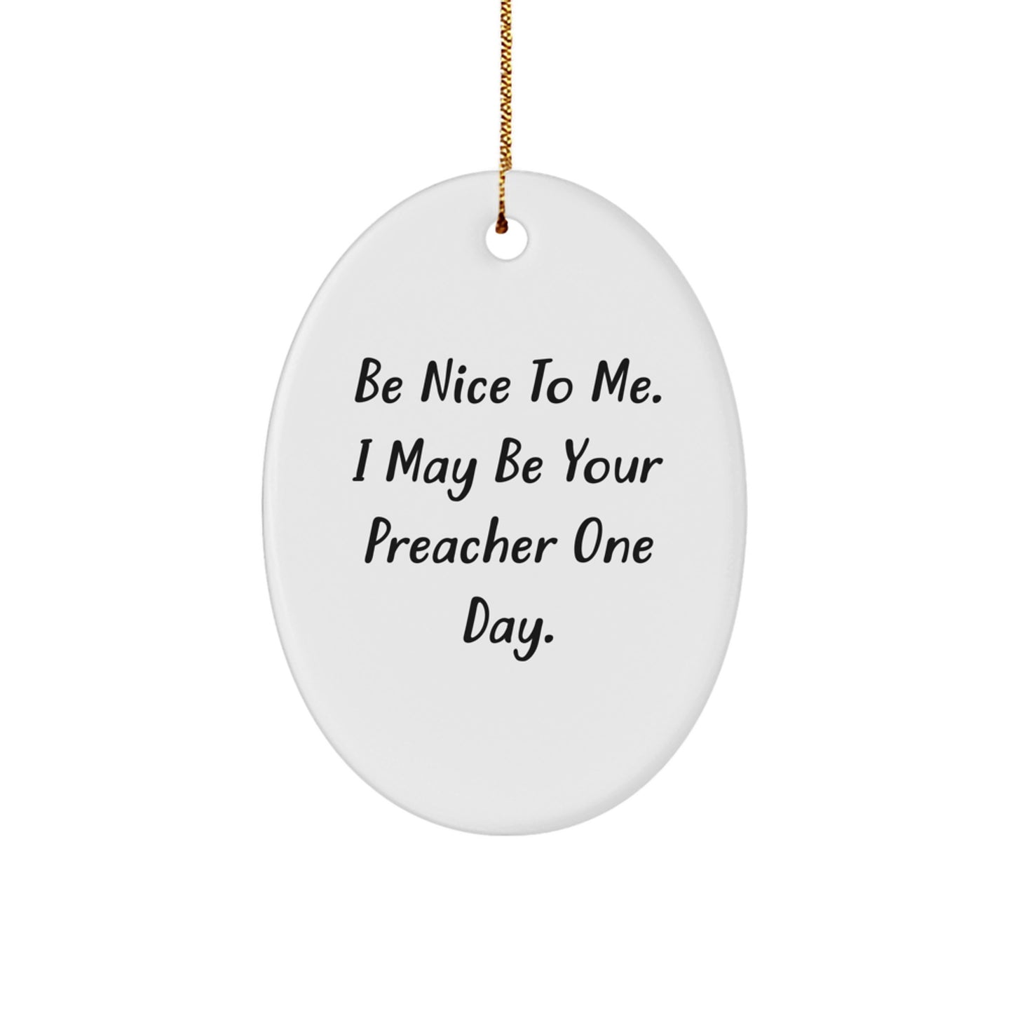 Funny Preacher Gifts, Oval Ornament for Preacher, Be Nice To Me. I May Be Your Preacher One Day. - Christmas Unique Gifts from Friends to Preacher - Image 1
