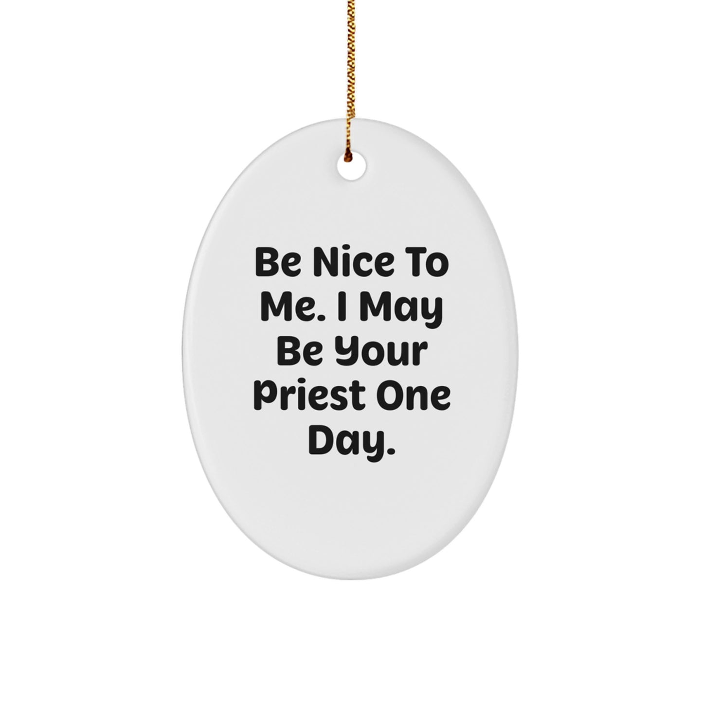 Funny Priest Gifts for Christmas - Oval Ornament with 'Be Nice To Me. I May Be Your Priest One Day.' Quote - Image 1