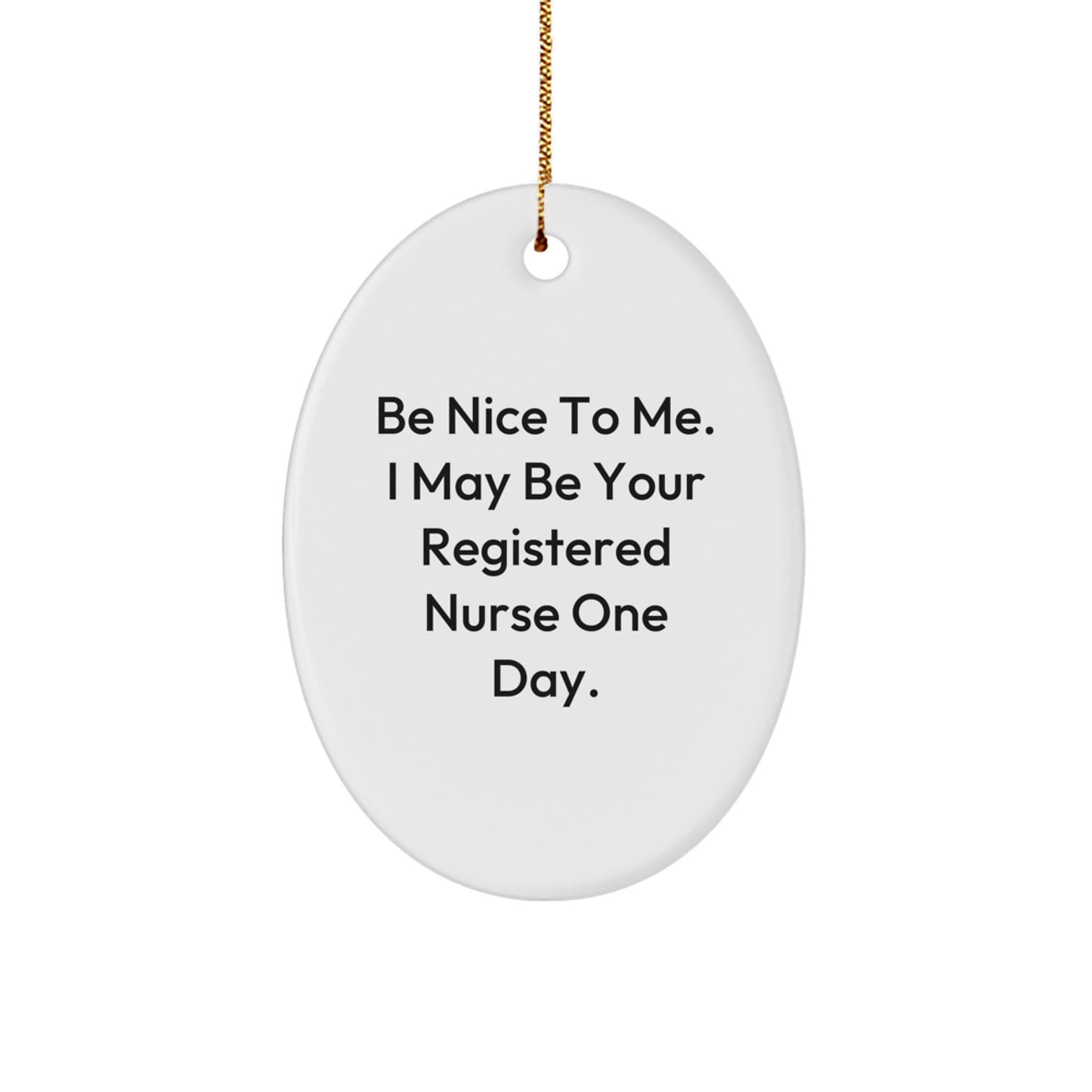 Funny Registered Nurse Gifts from Friends - Be Nice To Me. I May Be Your Registered Nurse One Day., Oval Ornament for Christmas - Image 1