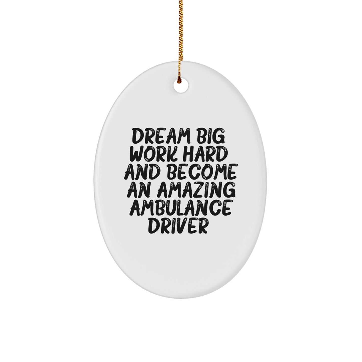 Ambulance Driver Gifts from Friends - Oval Ornament with Inspirational Quote 'Dream Big, Work Hard, And Become An Amazing Ambulance Driver.' for Christmas - Gifts for Ambulance Driver Men or Women - Image 1