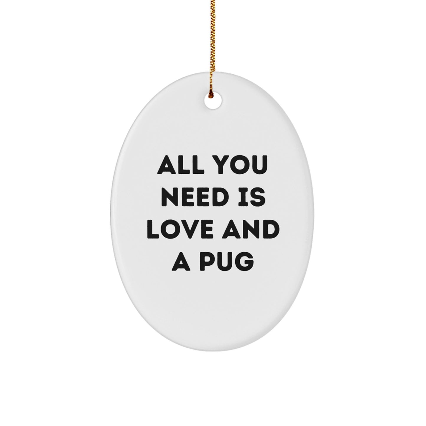 Pug Dog Oval Ornament Gifts from Family and Friends with Funny Quote All You Need Is Love And A Pug Christmas Unique Gifts - Image 1