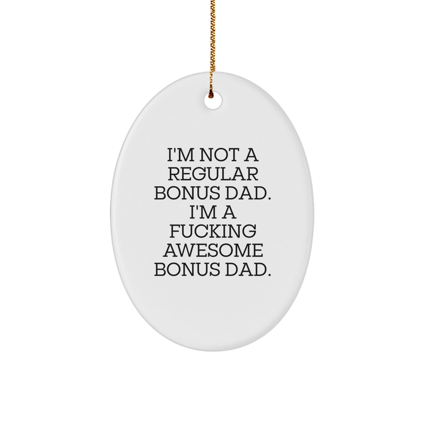 Funny Gifts from Men to Bonus Dad, Oval Ornament for Christmas Unique Gifts, I'm Not A Regular Bonus Dad. I'm A F--king Awesome Bonus Dad. - Image 1