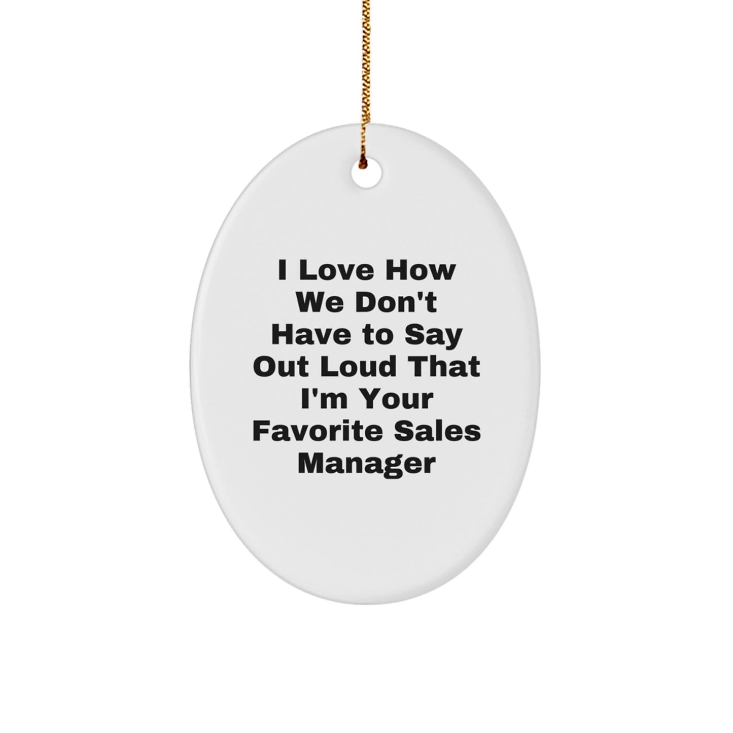 Funny Sales Manager Gifts, Oval Ornament for Sales Manager, 'I Love How We Don't Have To Say Out Loud That I'm Your Favorite Sales Manager' Christmas Unique - Image 1