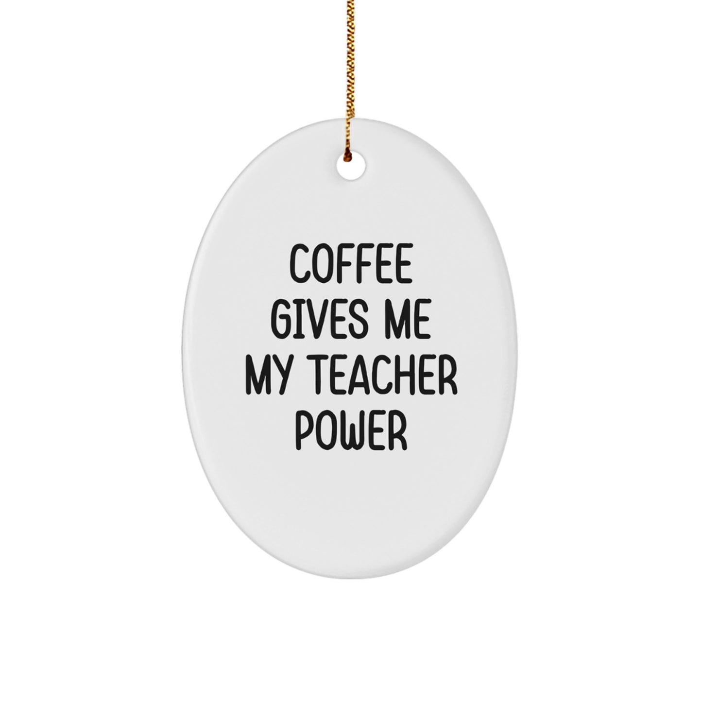 Funny Teacher Gifts - Coffee Gives Me My Teacher Power Oval Ornament, Gifts from Women to Teachers for Christmas - Image 1