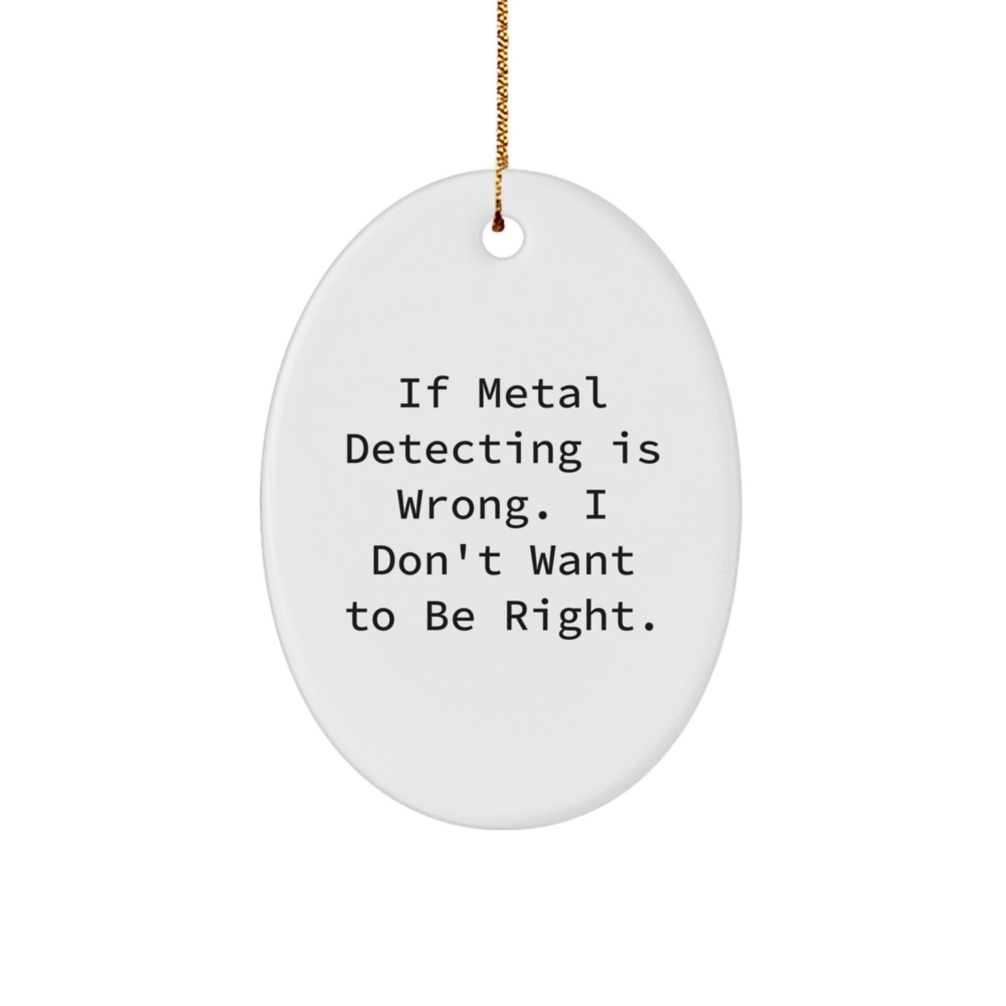 Funny Metal Detecting Gifts from Friends for Christmas, Oval Ornament with 'If Metal Detecting Is Wrong. I Don't Want To Be Right.' Quote, Gifts for Metal Detecting Enthusiasts - Image 1