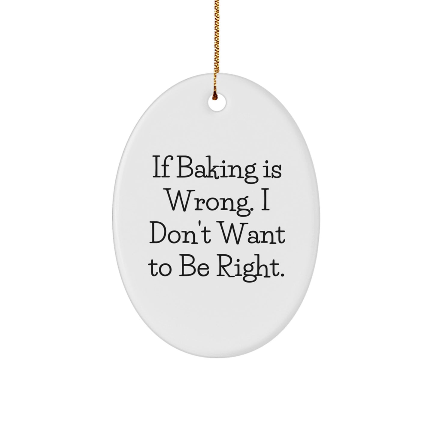 Baking Enthusiasts' Delight, Funny Quote Oval Ornament, Gifts from Friends, Perfect for Baking Lovers, If Baking Is Wrong, I Don't Want To Be Right, Christmas Unique Gifts - Image 1