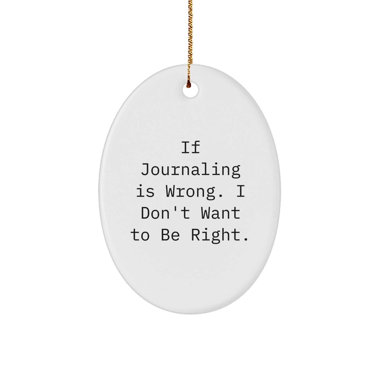 Funny Journaling Gifts for Friends from - If Journaling Is Wrong, I Don't Want to Be Right, Oval Ornament for Christmas, Unique Gifts for Journaling Enthusiasts - Image 1