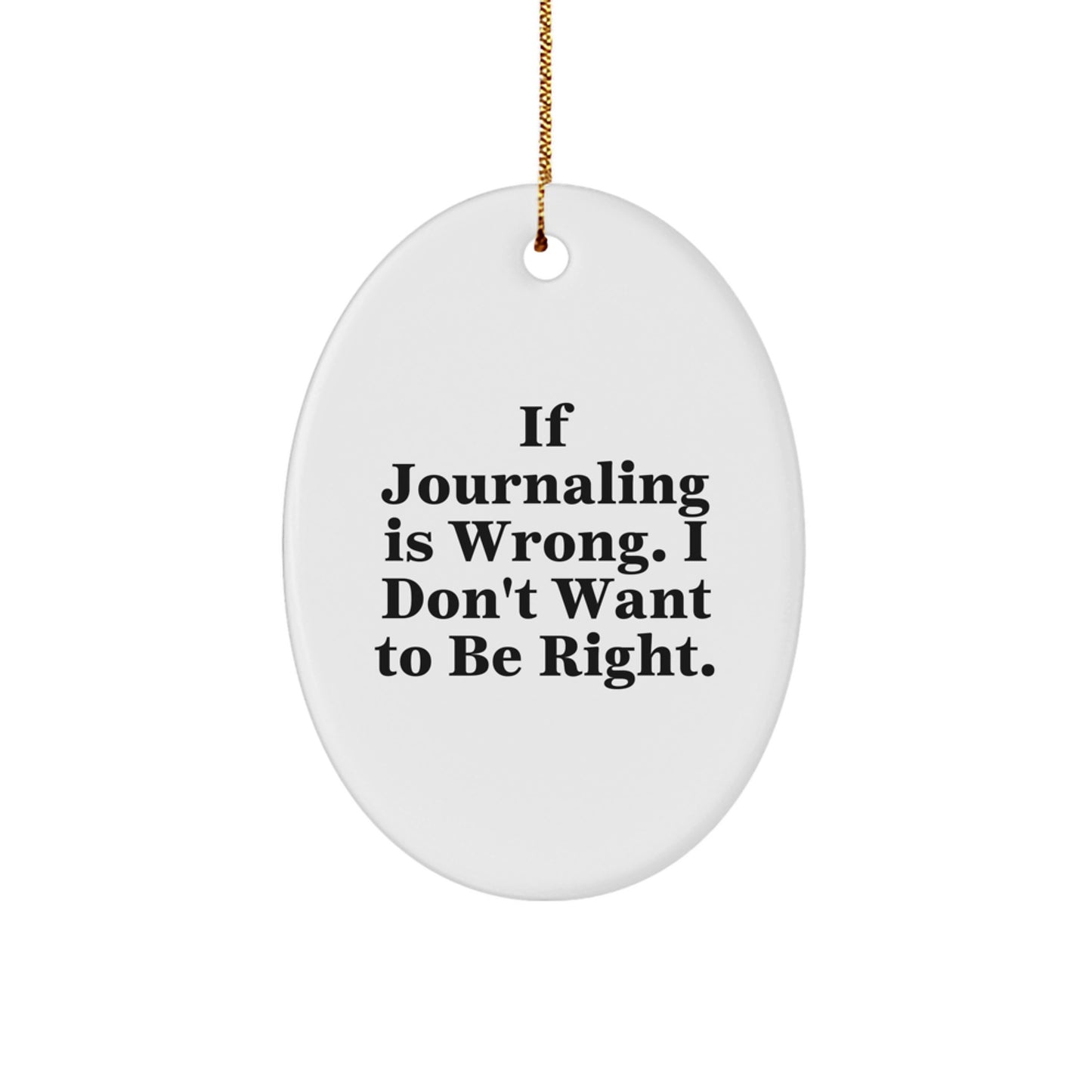 Funny Journaling Gifts from Men to Friends, 'If Journaling Is Wrong. I Don't Want To Be Right.' Oval Ornament for Christmas - Image 1