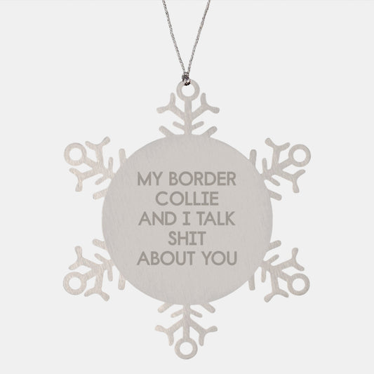 Funny Border Collie Dog Lover Gifts from Friends for Special Christmas Unique Presents - My Border Collie And I Talk Shit About You Snowflake Ornament - Image 1
