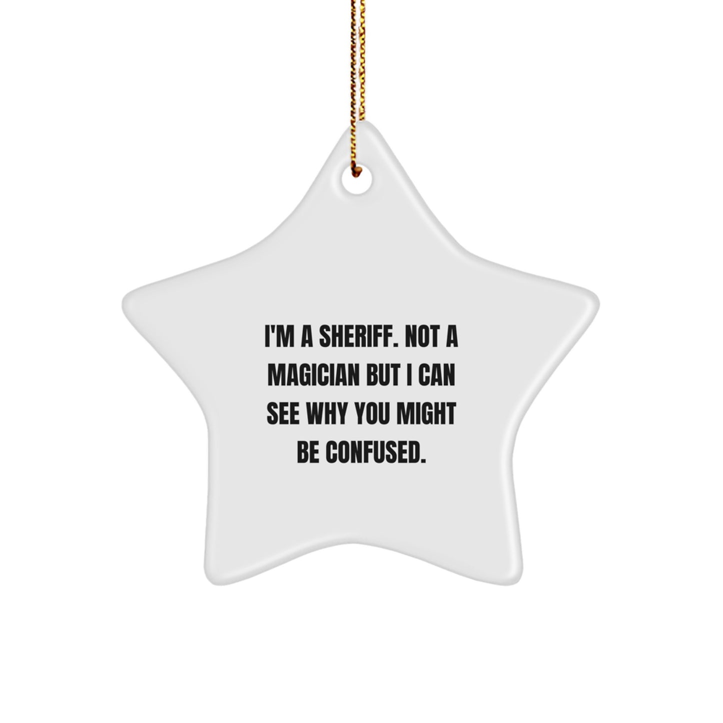 Funny Sheriff Star Ornament Gifts from Friends to Sheriff Men, Christmas Unique Sheriff Star Ornament, I'm A Sheriff Not A Magician But I Can See Why You Might Be Confused. - Image 1