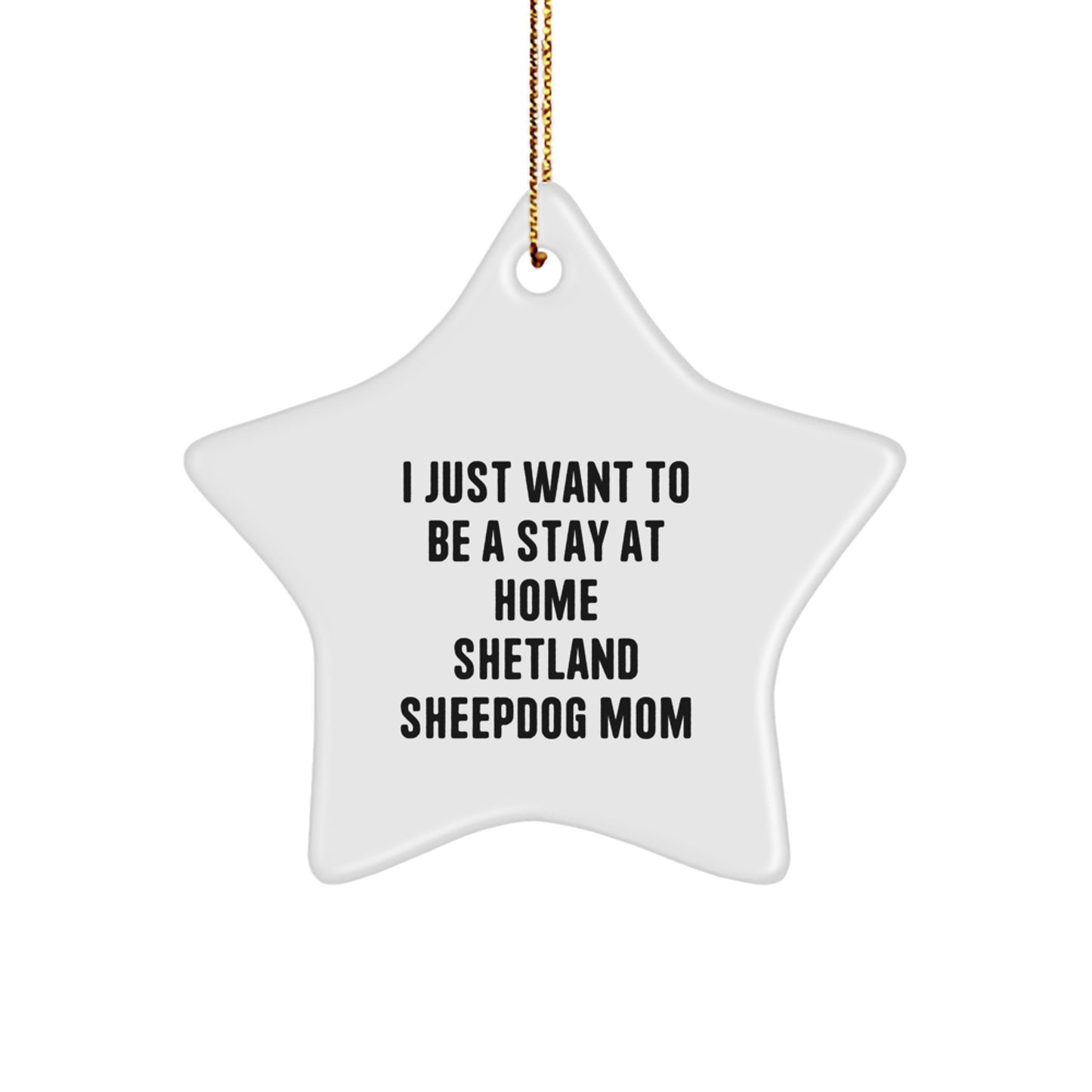 Funny Shetland Sheepdog Gifts - I Just Want To Be A Stay At Home Mom Star Ornament, Christmas Unique Shetland Sheepdog Mom Gift for Women, Handmade Star Ornament from Friends to Family - Image 1