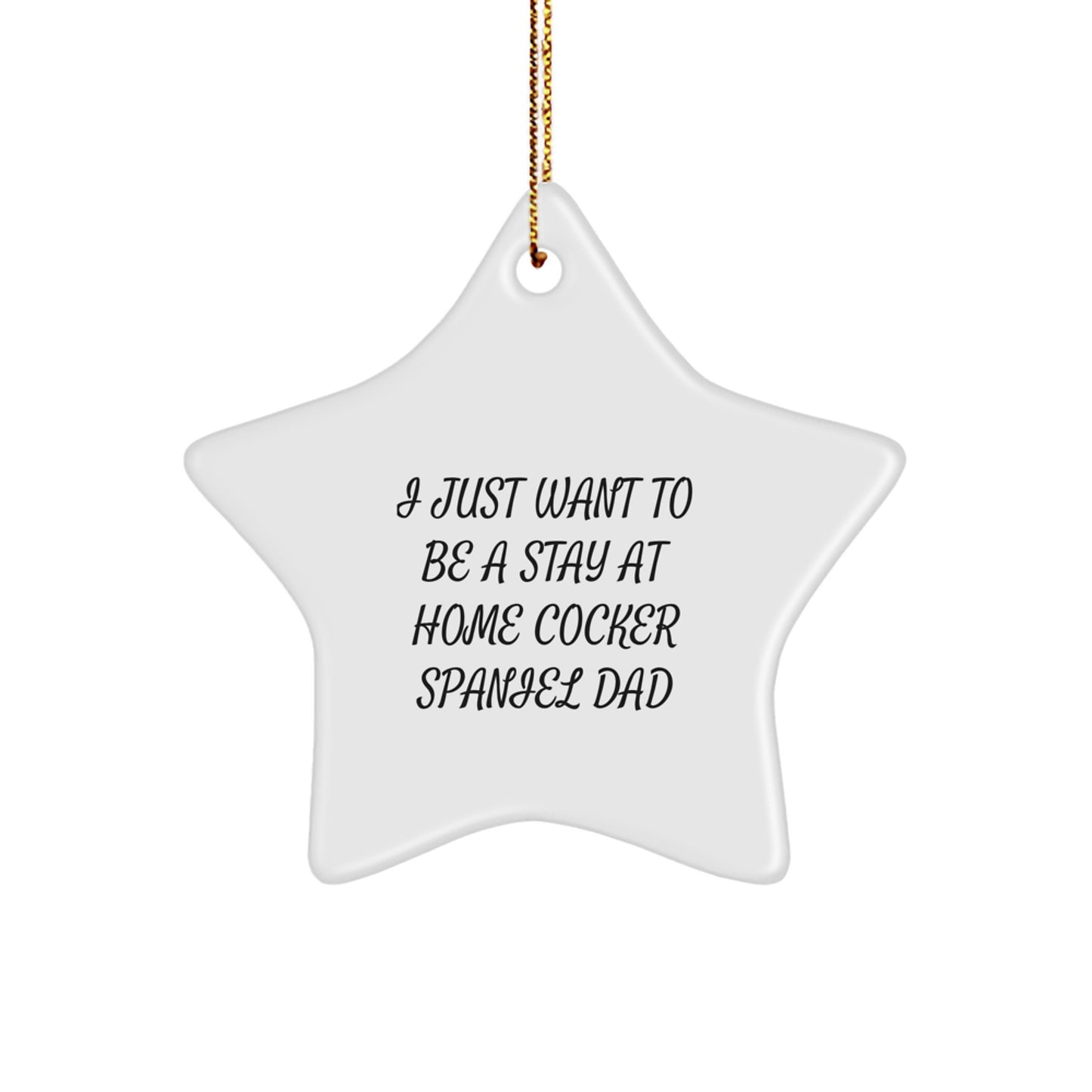 Funny Cocker Spaniel Dog Gifts from Men to Men - I Just Want To Be A Stay At Home Cocker Spaniel Dad Star Ornament for Christmas Unique Presents - Image 1