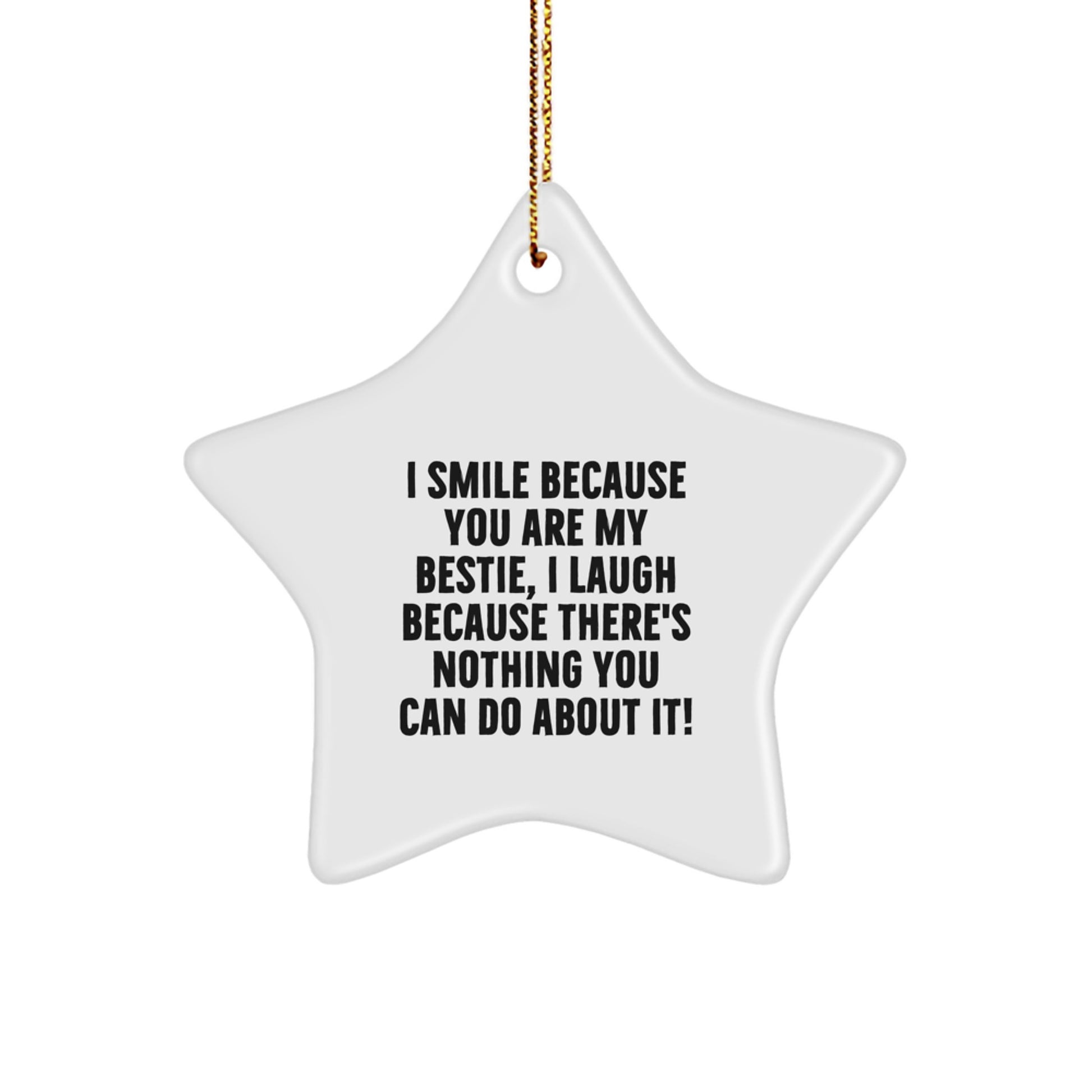 Funny Bestie Gifts from Friends for Bestie - Star Ornament with I Smile Because You Are My Bestie, I Laugh Because There's Nothing You Can Do About It! Quote for Christmas - Image 1