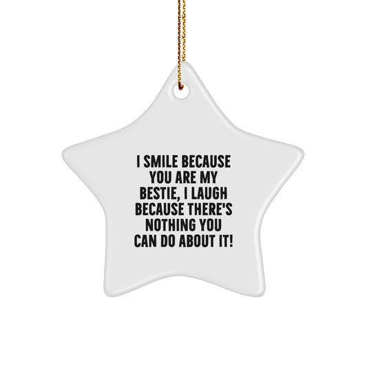 Funny Bestie Gifts from Friends for Bestie - Star Ornament with I Smile Because You Are My Bestie, I Laugh Because There's Nothing You Can Do About It! Quote for Christmas - Image 1