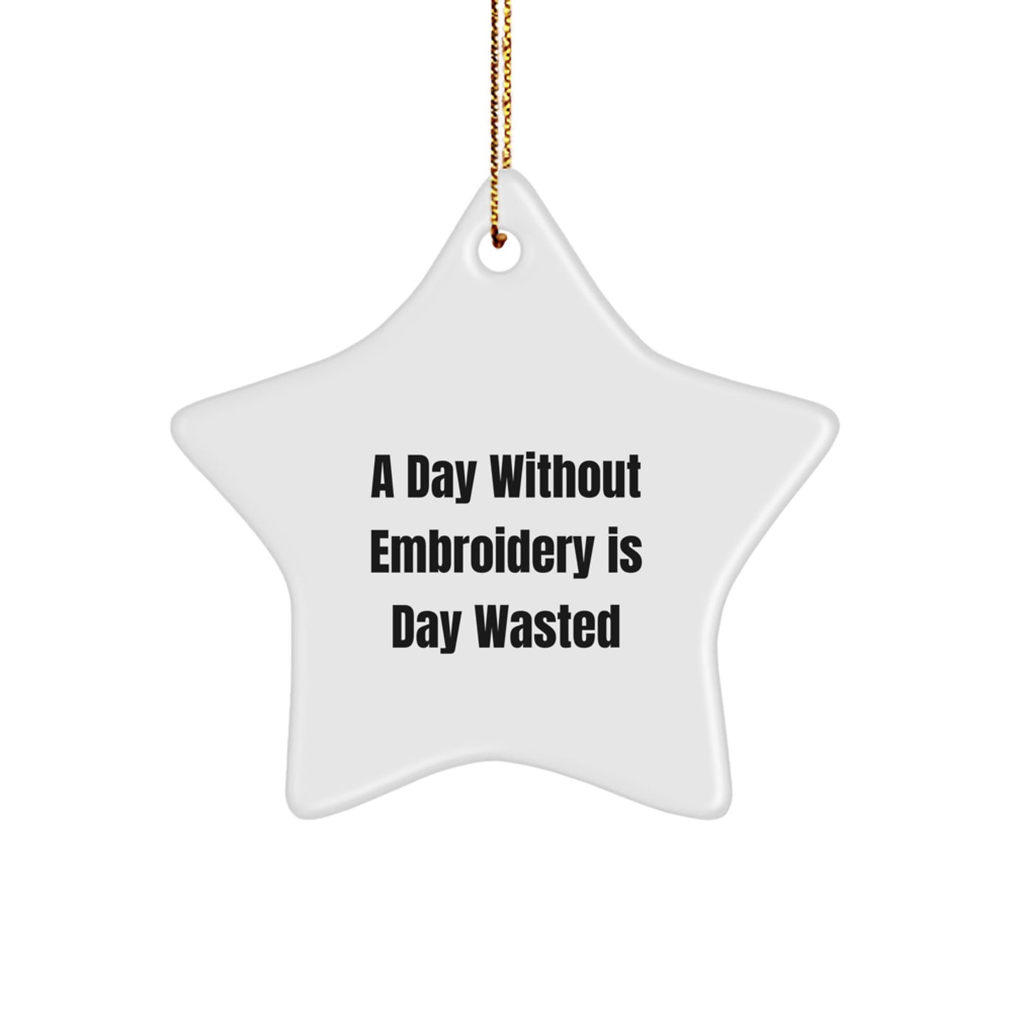Funny Embroidery Gifts for Men from Family - A Day Without Embroidery Is Day Wasted Star Ornament Christmas Unique Decorations - Image 1