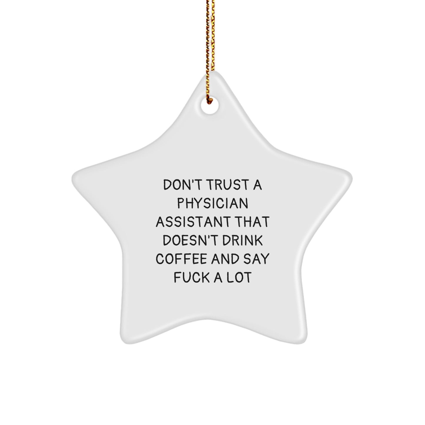 Funny Physician Assistant Gifts from Friends for Christmas - Star Ornament with 'Don't Trust A Physician Assistant That Doesn't Drink Coffee And Say F--k A Lot' Quote, Physician Assistant Decor - Image 1