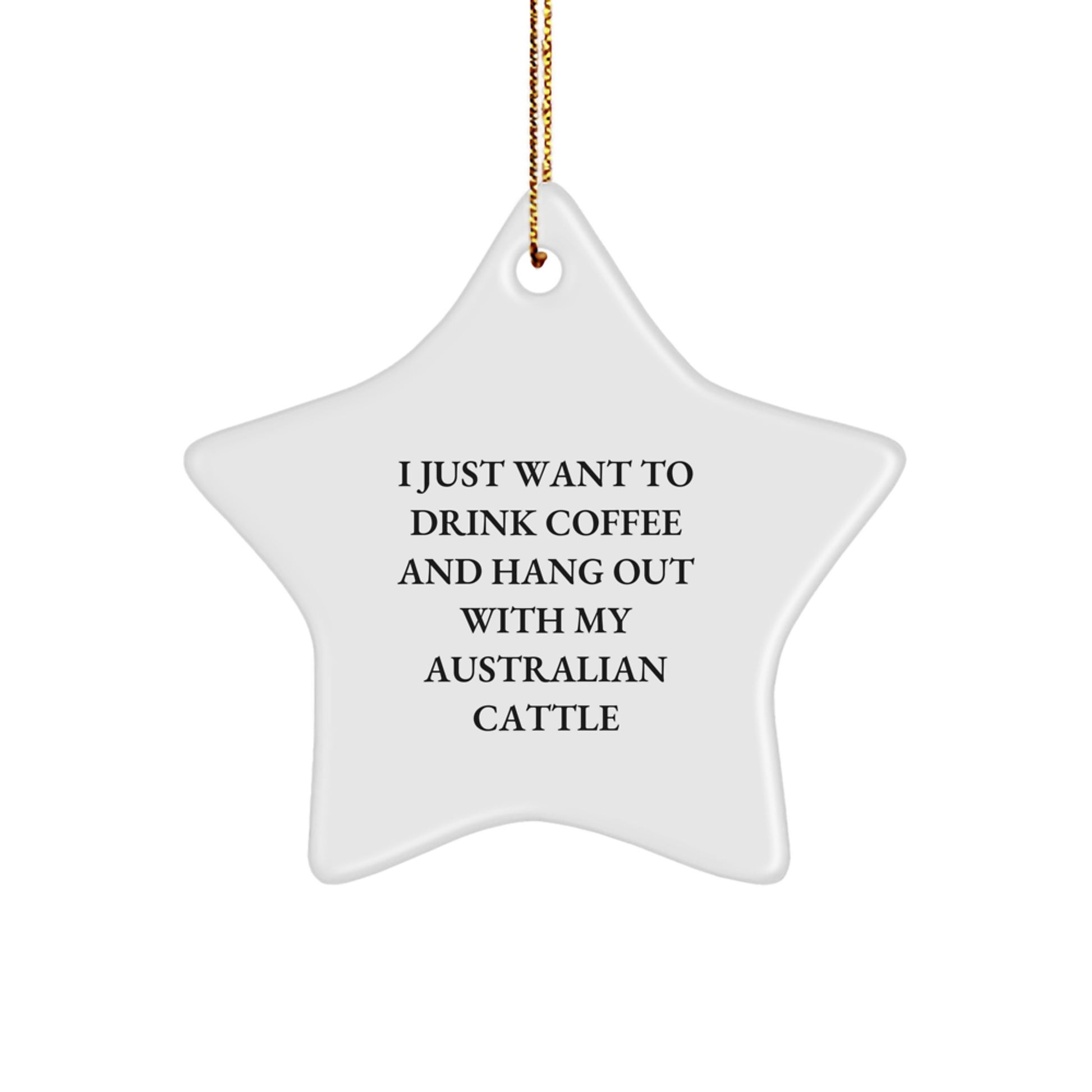 Australian Cattle Dog Lovers' Funny Gift, 'I Just Want To Drink Coffee And Hang Out With My Aussie Cattle Dog', White Star Ornament for Christmas Unique Gifts from Family to Friends - Image 1