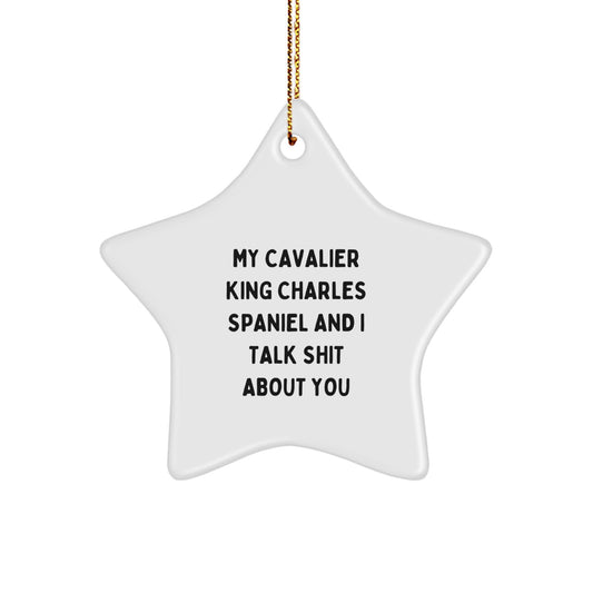 Funny Cavalier King Charles Spaniel Dog Christmas Star Ornament Gifts from Friends - 'My Cavalier King Charles Spaniel And I Talk Shit About You' - Image 1