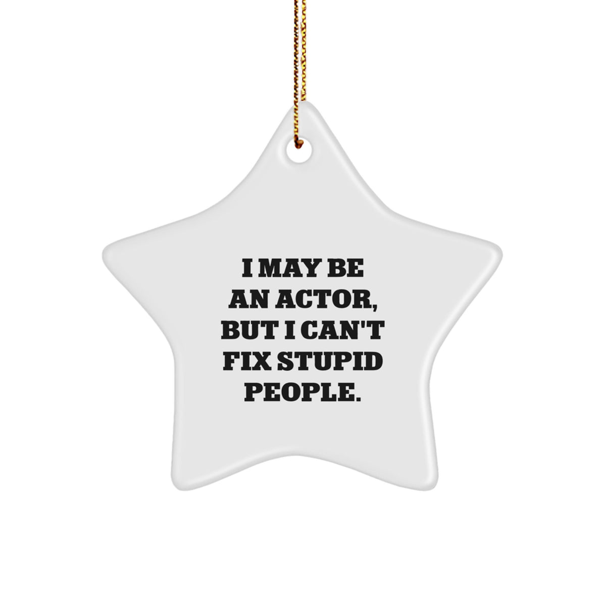 Funny Actor Gifts, I May Be An Actor, But I Can't Fix Stupid People. Christmas Star Ornament, Gifts from Friends to Actor Men - Image 1
