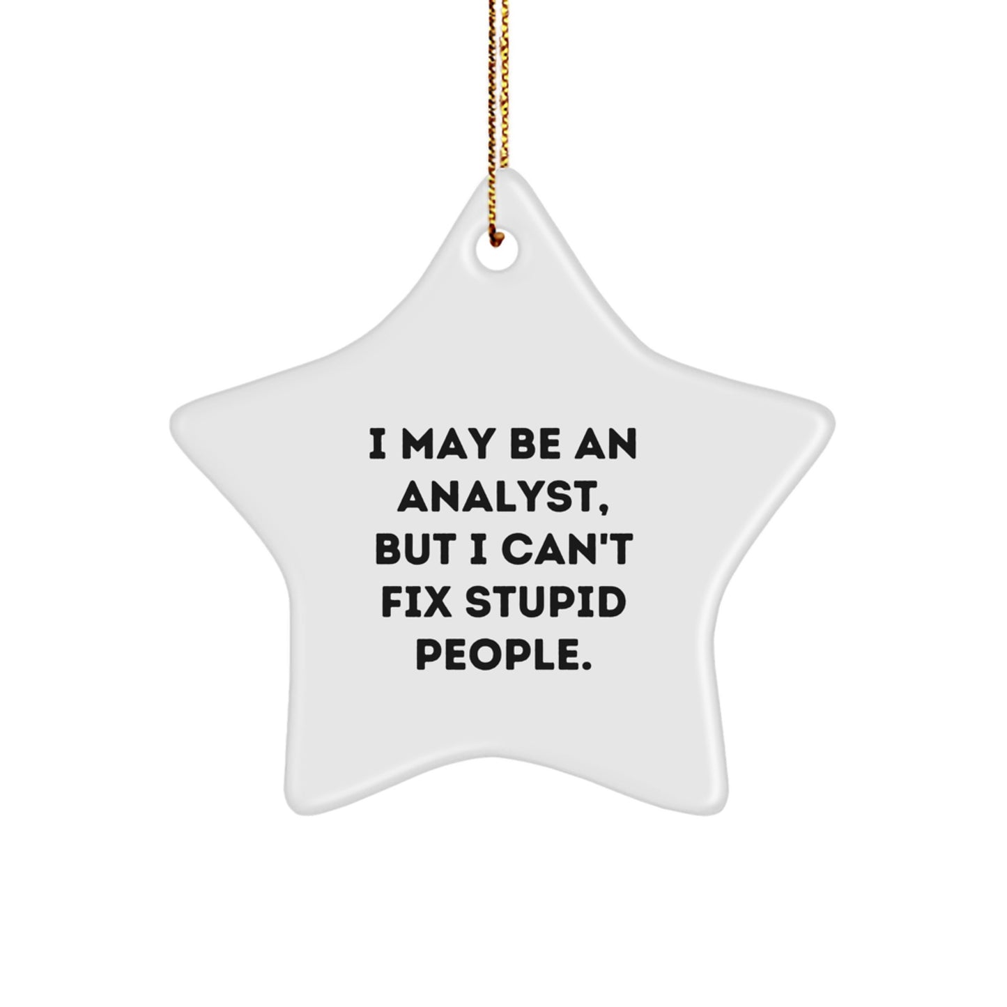 Funny Analyst Star Ornament for Christmas Unique Gifts from Men to Coworkers - I May Be An Analyst, But I Can't Fix Stupid People - Gifts for Analyst Friends - Image 1