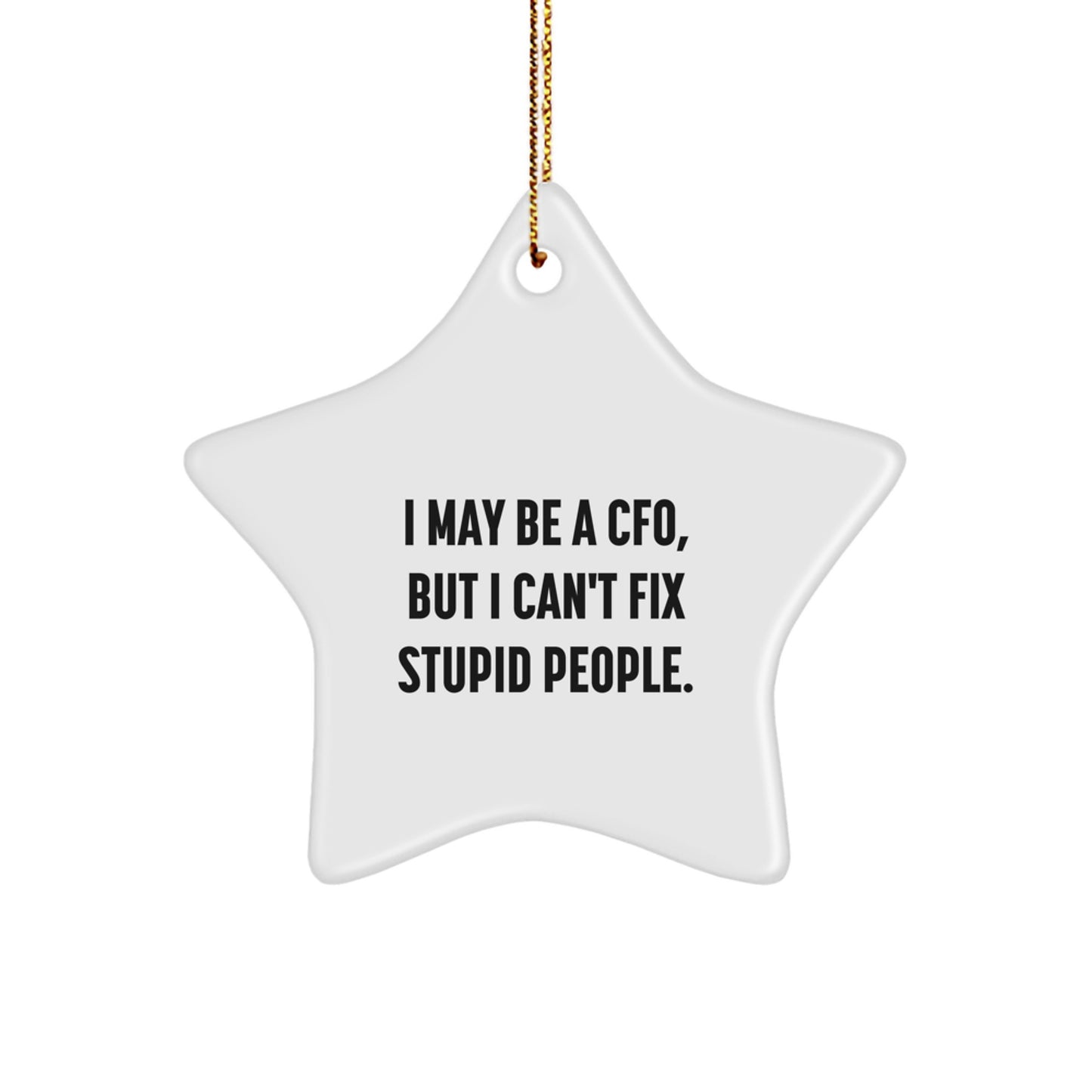 Funny CFO Gifts from Men to Women CEO Friends and Coworkers - 'I May Be A CFO, But I Can't Fix Stupid People.' Star Ornament for Christmas Unique Gifts - Image 1