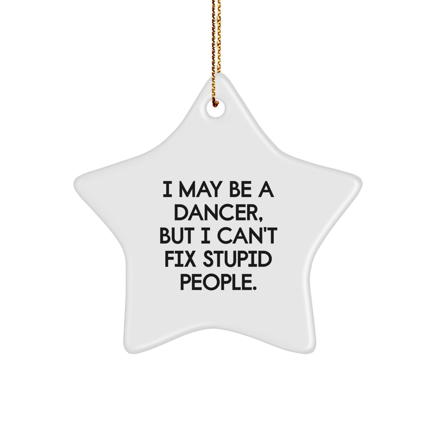 Funny Dancer Star Ornament Gifts from Friends to Family - Christmas Unique Presents for Dancer Enthusiasts - I May Be A Dancer, But I Cant Fix Stupid People. - Image 1