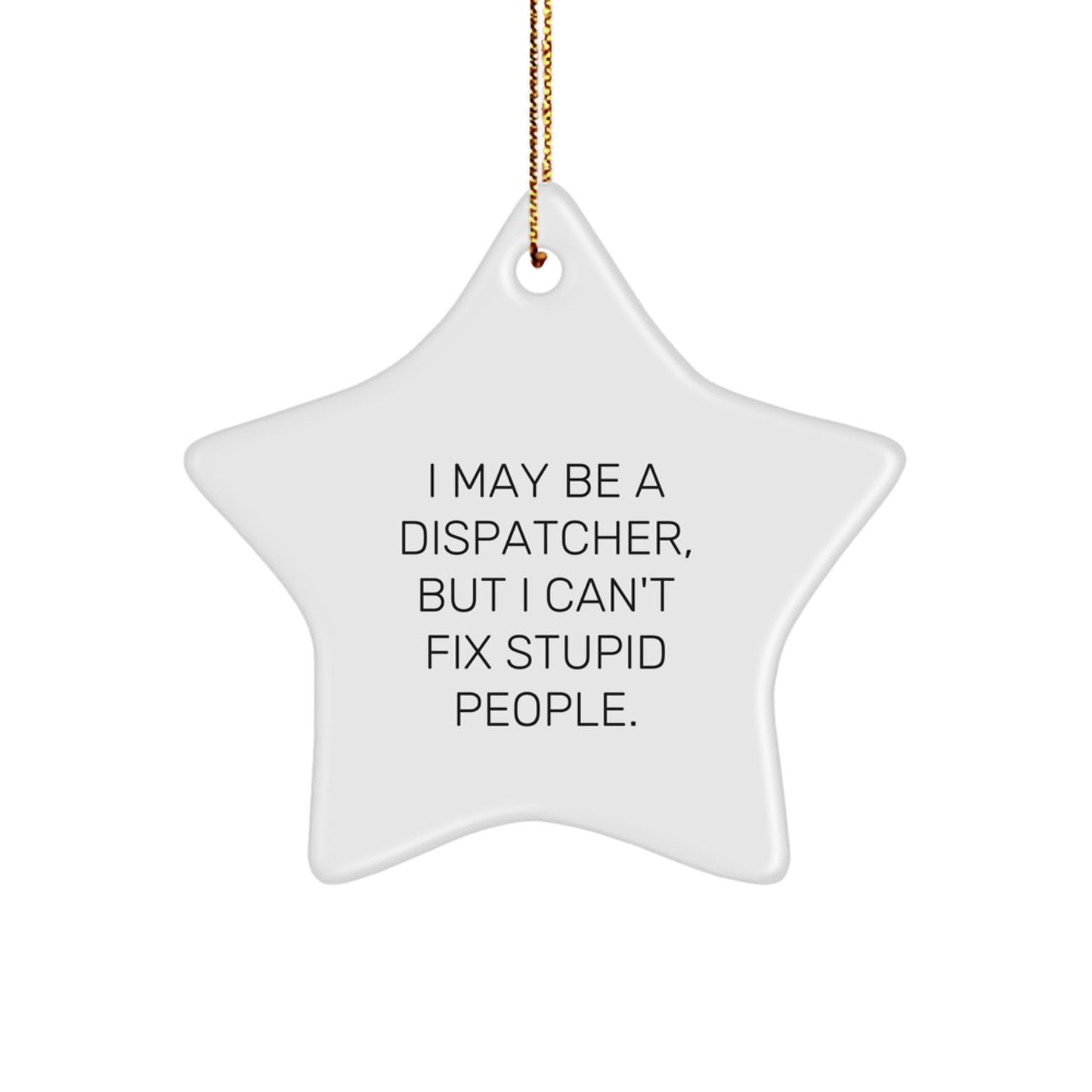 Funny Dispatcher Gifts from Men for Dispatchers, Star Ornament I May Be a Dispatcher but I Can't Fix Stupid People, Unique Christmas Unique Gifts - Image 1
