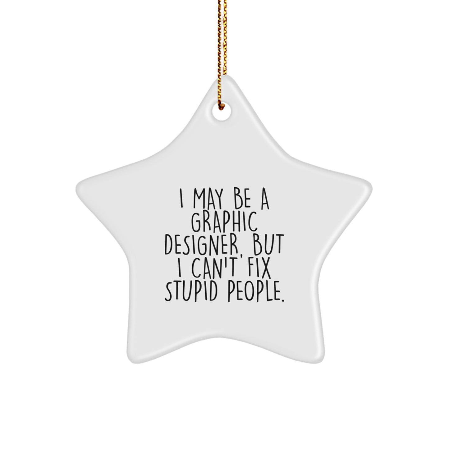 Funny Graphic Designer Gifts from Friends, Christmas Unique Star Ornament for Graphic Designer, I May Be A Graphic Designer, But I Can't Fix Stupid People. - Image 1