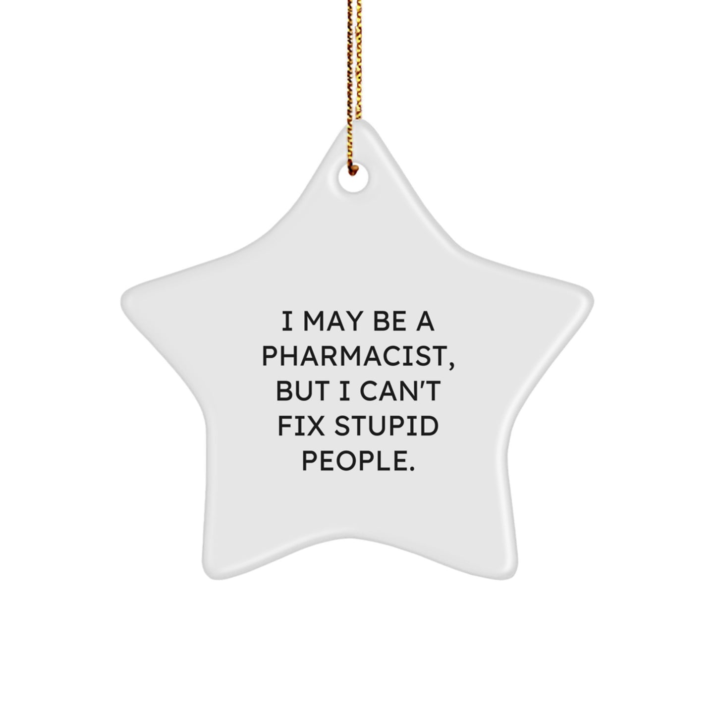 Funny Pharmacist Gift, I May Be A Pharmacist, But I Can't Fix Stupid People., Christmas Unique Star Ornament Gifts from Friends to Pharmacist Men - Image 1